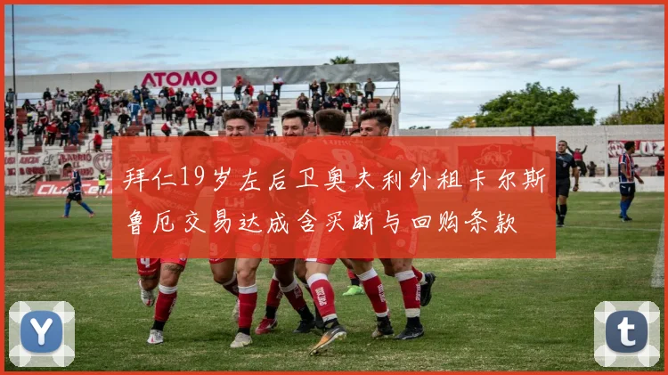 拜仁19岁左后卫奥夫利外租卡尔斯鲁厄交易达成含买断与回购条款